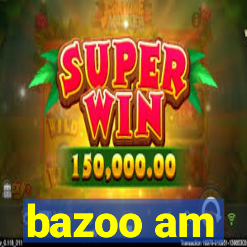 bazoo am